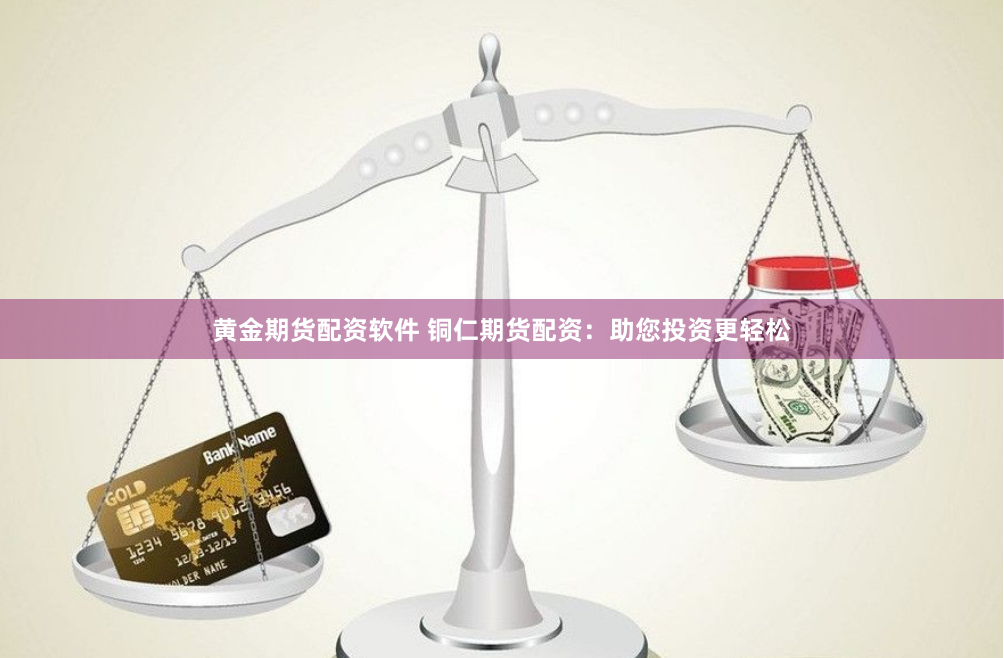 黄金期货配资软件 铜仁期货配资：助您投资更轻松