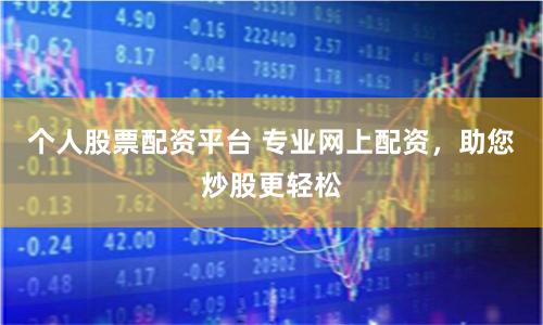 个人股票配资平台 专业网上配资，助您炒股更轻松