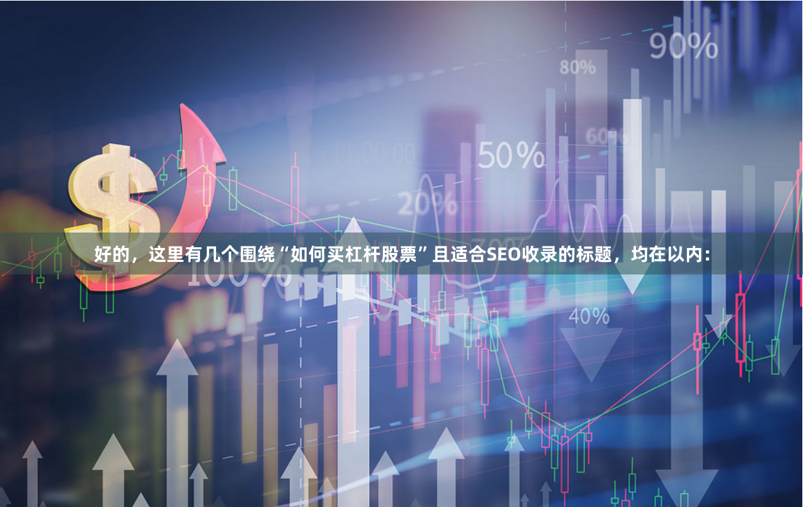 好的，这里有几个围绕“如何买杠杆股票”且适合SEO收录的标题，均在以内：