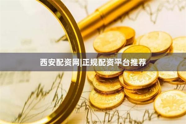 西安配资网|正规配资平台推荐