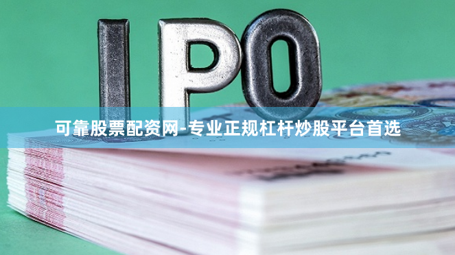可靠股票配资网-专业正规杠杆炒股平台首选