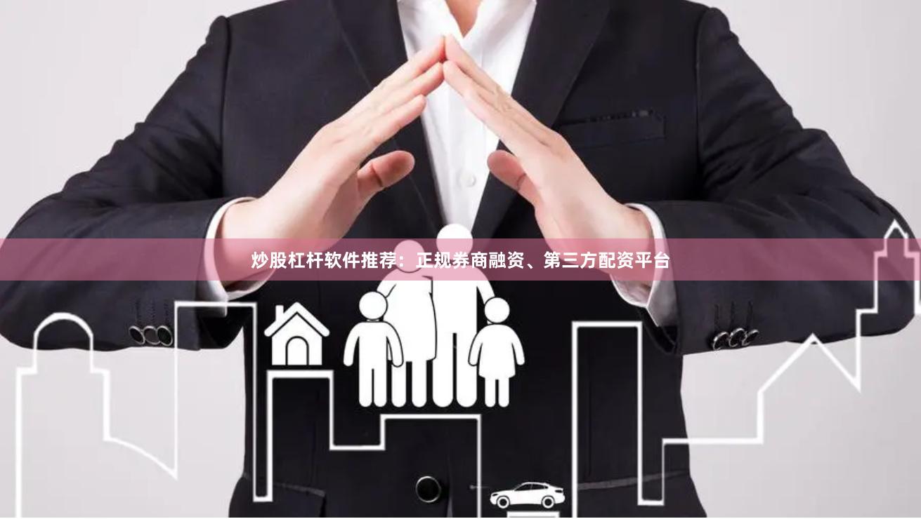 炒股杠杆软件推荐:正规券商融资、第三方配资平台