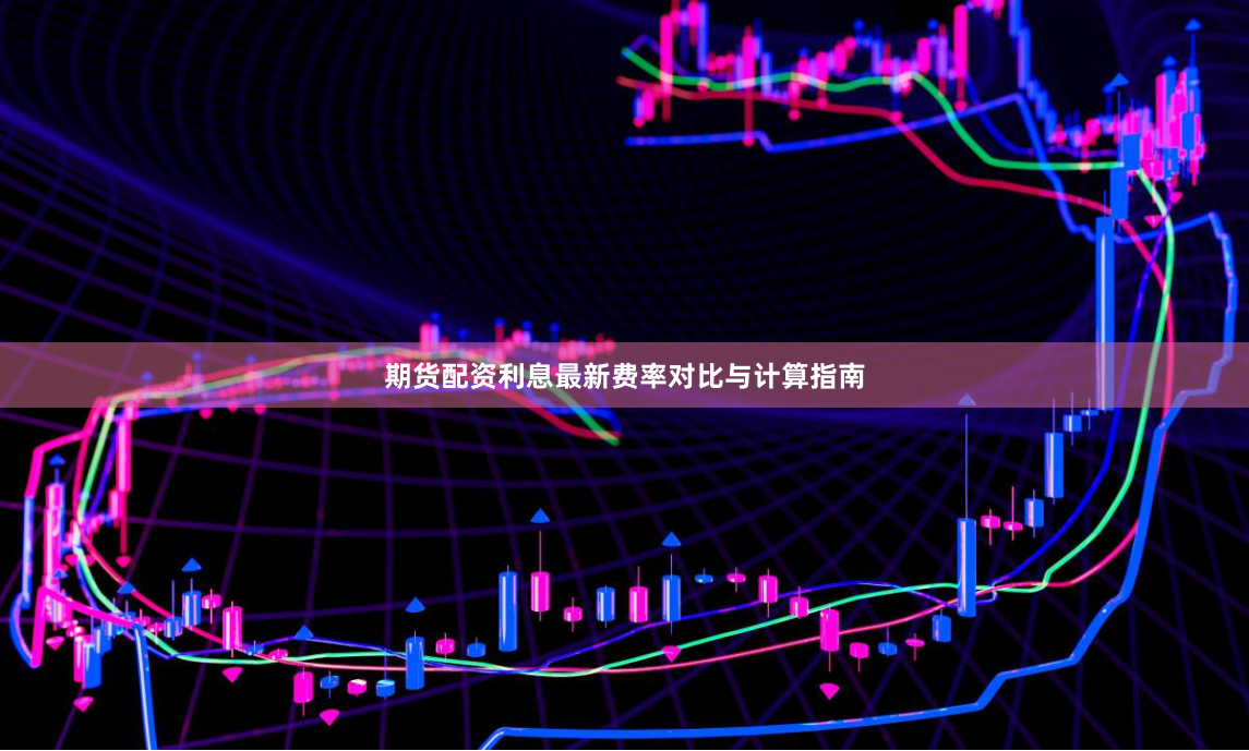 期货配资利息最新费率对比与计算指南