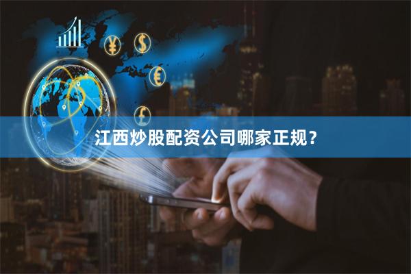 江西炒股配资公司哪家正规？