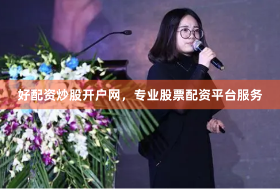 好配资炒股开户网，专业股票配资平台服务