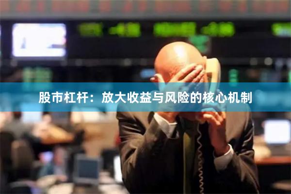 股市杠杆：放大收益与风险的核心机制
