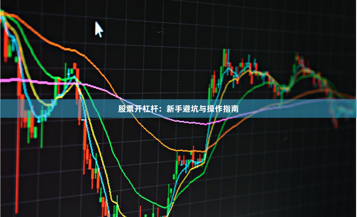 股票开杠杆:新手避坑与操作指南