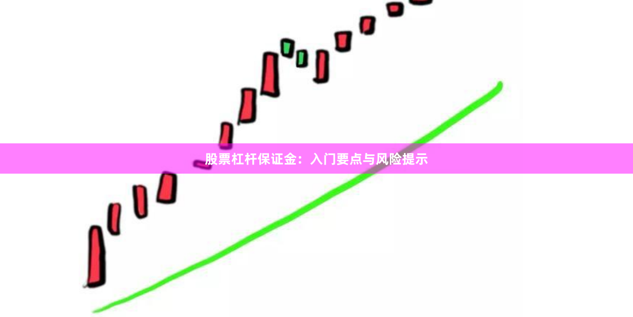 股票杠杆保证金：入门要点与风险提示