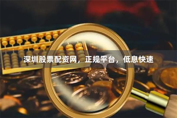 深圳股票配资网,正规平台,低息快速