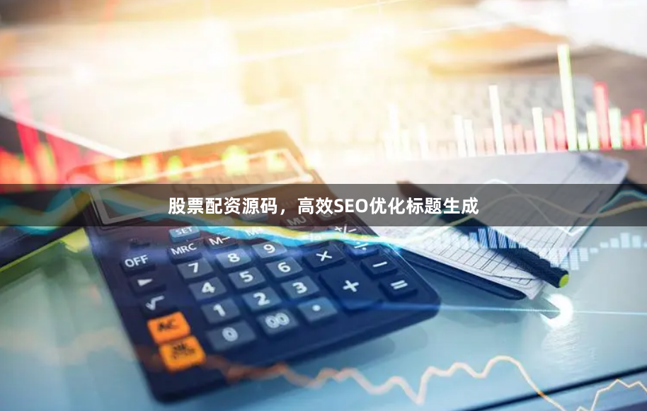 股票配资源码，高效SEO优化标题生成